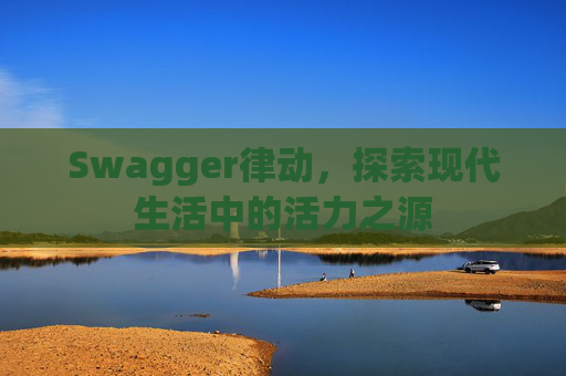 Swagger律动,探索现代生活中的活力之源